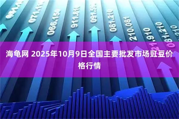 海龟网 2025年10月9日全国主要批发市场豇豆价格行情
